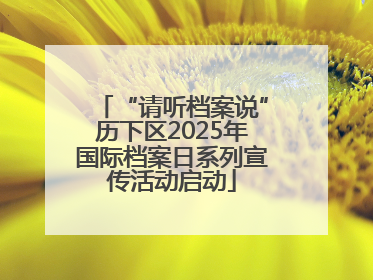 “请听档案说”历下区2025年国际档案日系列宣传活动启动